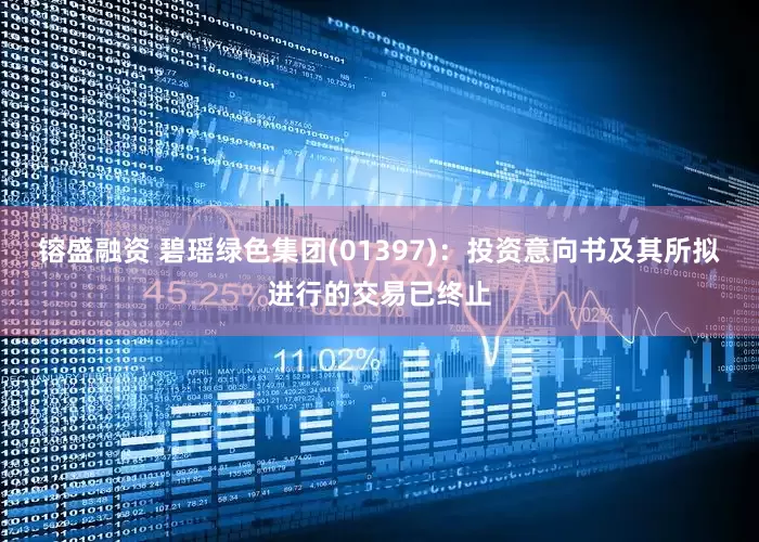 镕盛融资 碧瑶绿色集团(01397)：投资意向书及其所拟进行的交易已终止