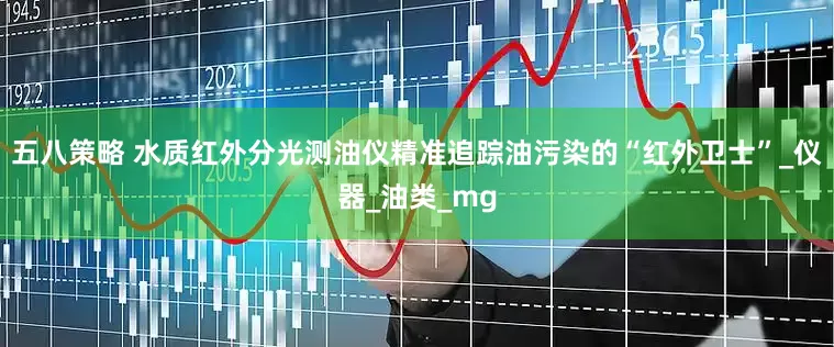 五八策略 水质红外分光测油仪精准追踪油污染的“红外卫士”_仪器_油类_mg