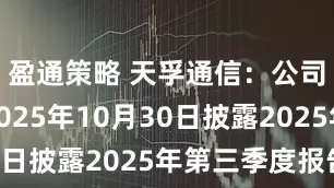 盈通策略 天孚通信：公司已预约2025年10月30日披露2025年第三季度报告